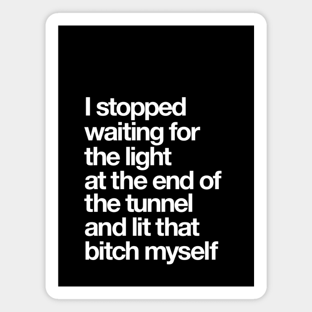 I Stopped Waiting for the Light at the End of the Tunnel and Lit that Bitch Myself Magnet by MotivatedType